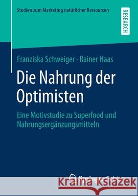 Die Nahrung Der Optimisten: Eine Motivstudie Zu Superfood Und Nahrungsergänzungsmitteln Schweiger, Franziska 9783658290009 Springer Gabler - książka