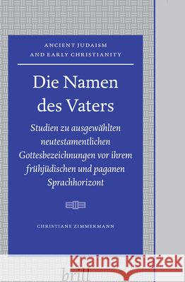 Die Namen Des Vaters: Studien Zu Ausgewählten Neutestamentlichen Gottesbezeichnungen Zimmermann, Christiane 9789004158122 Brill Academic Publishers - książka