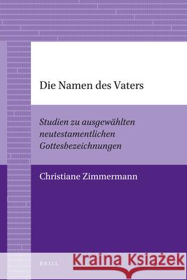 Die Namen Des Vaters: Studien Zu Ausgewählten Neutestamentlichen Gottesbezeichnungen Zimmermann, Christiane 9789004205956 Brill - książka