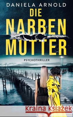Die Narbenmutter: Psychothriller Daniela Arnold 9798333477163 Independently Published - książka