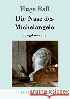 Die Nase des Michelangelo: Tragikomödie Hugo Ball 9783861992639 Hofenberg - książka