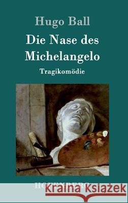 Die Nase des Michelangelo: Tragikomödie Hugo Ball 9783861992646 Hofenberg - książka