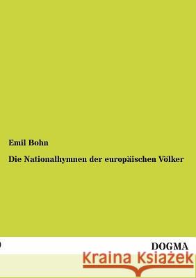 Die Nationalhymnen Der Europaischen Volker Bohn, Emil 9783955075576 Dogma - książka
