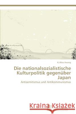 Die nationalsozialistische Kulturpolitik gegenüber Japan Hwang, Ki-Woo 9783838138343 Sudwestdeutscher Verlag Fur Hochschulschrifte - książka