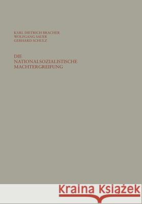 Die Nationalsozialistische Machtergreifung: Studien Zur Errichtung Des Totalitären Herrschaftssystems in Deutschland 1933/34 Bracher, Karl Dietrich 9783322960719 Vs Verlag Fur Sozialwissenschaften - książka