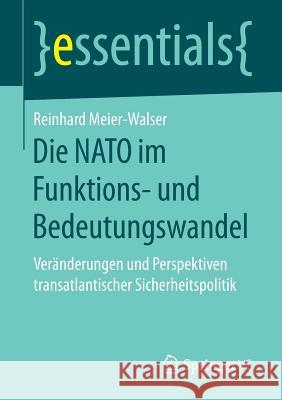 Die NATO Im Funktions- Und Bedeutungswandel: Veränderungen Und Perspektiven Transatlantischer Sicherheitspolitik Meier-Walser, Reinhard 9783658200985 Springer VS - książka