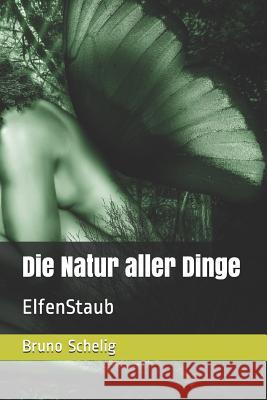 Die Natur Aller Dinge: Elfenstaub Bruno Schelig 9781730930812 Independently Published - książka