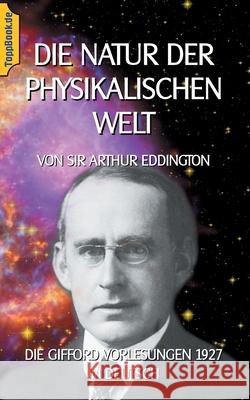 Die Natur der physikalischen Welt: Die Gifford Vorlesungen 1927 in Deutsch A. S. Eddington 9783755785712 Books on Demand - książka