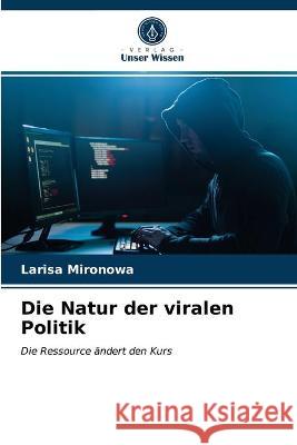Die Natur der viralen Politik Larisa Mironowa 9786203378924 Verlag Unser Wissen - książka