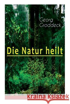 Die Natur heilt: Die Entdeckung der Psychosomatik Georg Groddeck 9788027310975 e-artnow - książka
