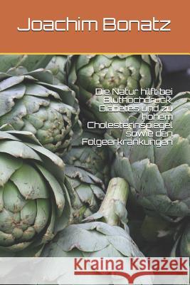 Die Natur Hilft Bei Bluthochdruck, Diabetes Und Zu Hohem Cholesterinspiegel Sowie Den Folgeerkrankungen Joachim Bonatz 9781520858142 Independently Published - książka