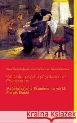 Die Natur psycho-physikalischer Phänomene: Materialisations-Experimente mit M. Franek-Kluski Klaus-Dieter Sedlacek, A Freiherrn Von Schrenck-Notzing 9783753458960 Books on Demand - książka