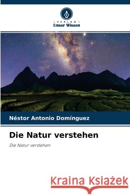 Die Natur verstehen Néstor Antonio Domínguez 9786204162478 Verlag Unser Wissen - książka