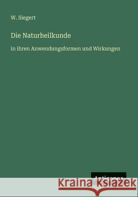 Die Naturheilkunde: in ihren Anwendungsformen und Wirkungen W. Siegert 9783563403938 Antigonos Verlag - książka