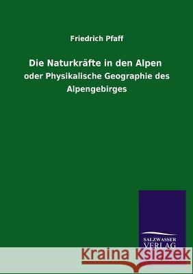 Die Naturkrafte in Den Alpen Friedrich Pfaff 9783846032015 Salzwasser-Verlag Gmbh - książka