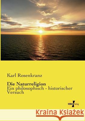 Die Naturreligion: Ein philosophisch - historischer Versuch Karl Rosenkranz 9783957389695 Vero Verlag - książka