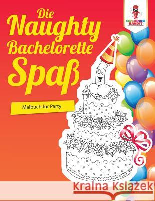 Die Naughty Bachelorette-Spaß: Malbuch für Party Coloring Bandit 9780228216766 Coloring Bandit - książka