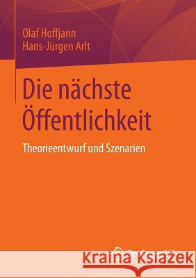 Die Nächste Öffentlichkeit: Theorieentwurf Und Szenarien Hoffjann, Olaf 9783658093723 Springer vs - książka