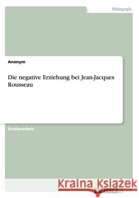 Die negative Erziehung bei Jean-Jacques Rousseau Anonym 9783668010116 Grin Verlag - książka