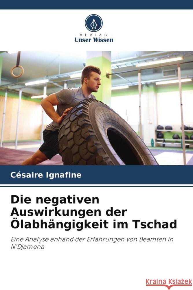 Die negativen Auswirkungen der Ölabhängigkeit im Tschad IGNAFINE, Césaire 9786208358129 Verlag Unser Wissen - książka