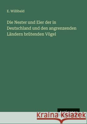 Die Nester und Eier der in Deutschland und den angrenzenden L?ndern br?tenden V?gel E. Willibald 9783563400111 Antigonos Verlag - książka