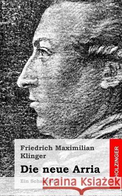 Die neue Arria: Ein Schauspiel Klinger, Friedrich Maximilian 9781482590272 Createspace - książka