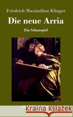 Die neue Arria: Ein Schauspiel Friedrich Maximilian Klinger 9783743719613 Hofenberg - książka