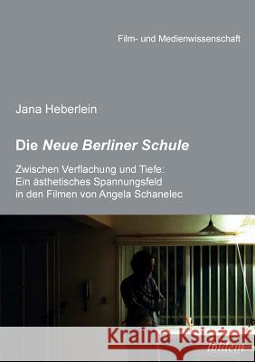 Die Neue Berliner Schule. Zwischen Verflachung und Tiefe: Ein �sthetisches Spannungsfeld in den Filmen von Angela Schanelec Jana Heberlein, Irmbert Schenk, Hans Jurgen Wulff 9783838204079 Ibidem Press - książka