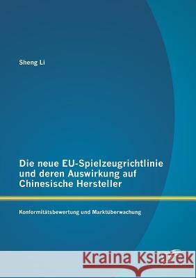 Die neue EU-Spielzeugrichtlinie und deren Auswirkung auf Chinesische Hersteller: Konformitätsbewertung und Marktüberwachung Li, Sheng 9783842893214 Diplomica Verlag Gmbh - książka