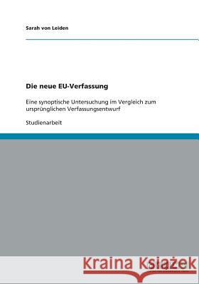 Die neue EU-Verfassung: Eine synoptische Untersuchung im Vergleich zum ursprünglichen Verfassungsentwurf Von Leiden, Sarah 9783640301829 Grin Verlag - książka