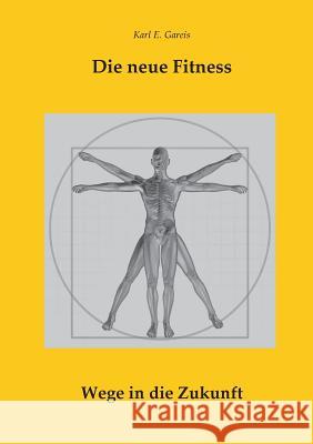 Die neue Fitness: Wege in die Zukunft Gareis, Karl E. 9783732299645 Books on Demand - książka