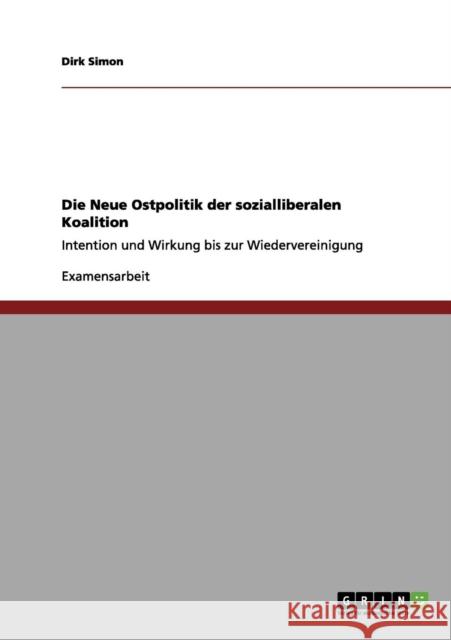 Die Neue Ostpolitik der sozialliberalen Koalition: Intention und Wirkung bis zur Wiedervereinigung Simon, Dirk 9783656182535 Grin Verlag - książka