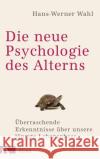 Die neue Psychologie des Alterns : Überraschende Erkenntnisse über unsere längste Lebensphase Wahl, Hans-Werner 9783466346370 Kösel