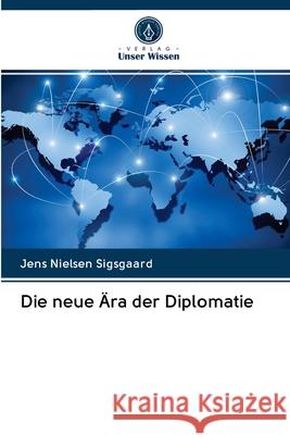 Die neue Ära der Diplomatie Jens Nielsen Sigsgaard 9786202892742 Verlag Unser Wissen - książka