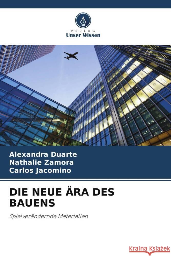 DIE NEUE ÄRA DES BAUENS Duarte, Alexandra, Zamora, Nathalie, Jacomino, Carlos 9786208387990 Verlag Unser Wissen - książka