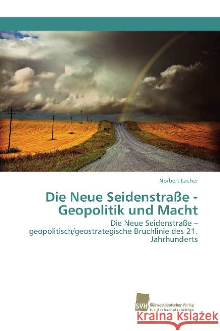Die Neue Seidenstraße - Geopolitik und Macht : Die Neue Seidenstraße - geopolitisch/geostrategische Bruchlinie des 21. Jahrhunderts Lacher, Norbert 9783838152486 Südwestdeutscher Verlag für Hochschulschrifte - książka