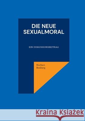 Die neue Sexualmoral: Ein Diskussionsbeitrag Norbert Boxberg 9783819275104 Bod - Books on Demand - książka