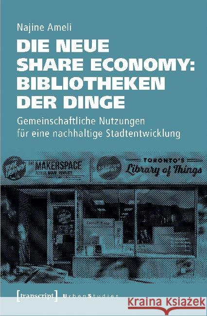 Die neue Share Economy: Bibliotheken der Dinge : Gemeinschaftliche Nutzungen für eine nachhaltige Stadtentwicklung Ameli, Najine 9783837652215 transcript - książka