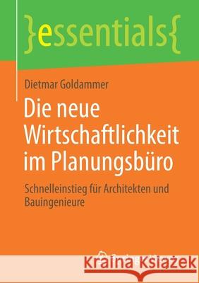 Die Neue Wirtschaftlichkeit Im Planungsbüro: Schnelleinstieg Für Architekten Und Bauingenieure Goldammer, Dietmar 9783658311339 Springer Vieweg - książka