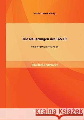 Die Neuerungen des IAS 19: Pensionsrückstellungen König, Marie-Theres 9783956840425 Bachelor + Master Publishing - książka