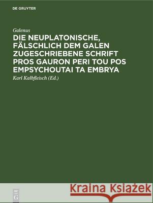 Die Neuplatonische, Fälschlich Dem Galen Zugeschriebene Schrift Pros Gauron Peri Tou Pos Empsychoutai Ta Embrya Galenus 9783112504994 de Gruyter - książka