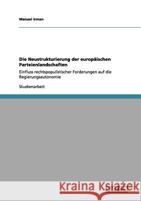Die Neustrukturierung der europäischen Parteienlandschaften: Einfluss rechtspopulistischer Forderungen auf die Regierungsautonomie Irman, Manuel 9783656066200 Grin Verlag - książka