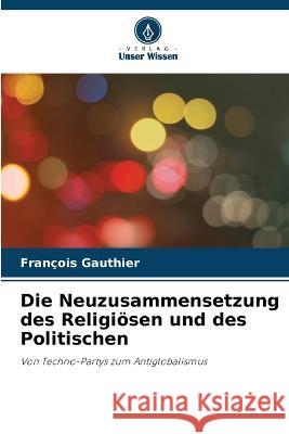 Die Neuzusammensetzung des Religi?sen und des Politischen Fran?ois Gauthier 9786205875308 Verlag Unser Wissen - książka