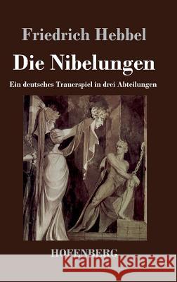 Die Nibelungen: Ein deutsches Trauerspiel in drei Abteilungen Friedrich Hebbel 9783843024808 Hofenberg - książka