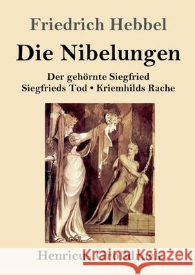 Die Nibelungen (Großdruck): Ein deutsches Trauerspiel in drei Abteilungen Der gehörnte Siegfried Siegfrieds Tod Kriemhilds Rache Friedrich Hebbel 9783847841531 Henricus - książka