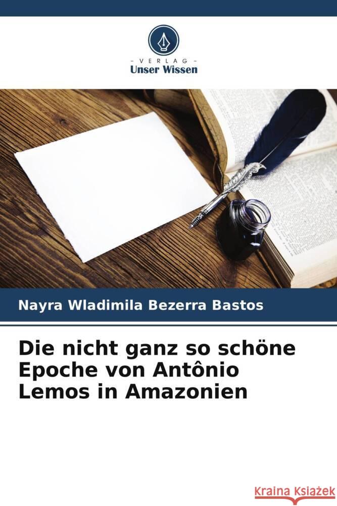 Die nicht ganz so schöne Epoche von Antônio Lemos in Amazonien Bezerra Bastos, Nayra Wladimila 9786208323547 Verlag Unser Wissen - książka