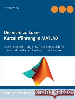 Die nicht zu kurze Kurzeinführung in MATLAB: Erste Schritte in MATLAB Wicki, Stefan 9783741238802 Books on Demand - książka