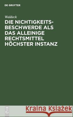 Die Nichtigkeitsbeschwerde als das alleinige Rechtsmittel höchster Instanz Waldeck 9783111161334 De Gruyter - książka