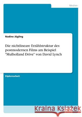 Die nichtlineare Erzählstruktur des postmodernen Films am Beispiel Mulholland Drive von David Lynch Jügling, Nadine 9783838683201 Grin Verlag - książka