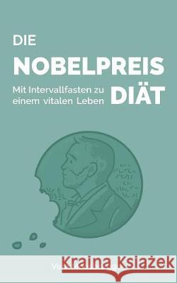 Die Nobelpreis-Diät: Mit Intervallfasten zu einem vitalen Leben Moosbrugger, Vera 9783752860580 Books on Demand - książka